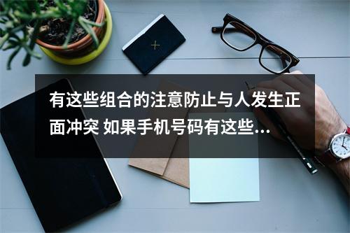 有这些组合的注意防止与人发生正面冲突 如果手机号码有这些组合不升职加薪都难