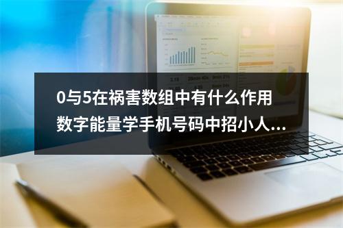 0与5在祸害数组中有什么作用 数字能量学手机号码中招小人的数字组合