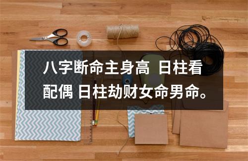 八字断命主身高  日柱看配偶 日柱劫财女命男命。