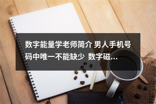 数字能量学老师简介 男人手机号码中唯一不能缺少  数字磁场能量学应用之借236增加魅力