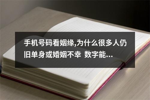 手机号码看姻缘,为什么很多人仍旧单身或婚姻不幸  数字能量最好的  你的手机号码中有这些大凶数字